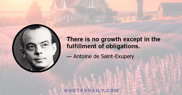 There is no growth except in the fulfillment of obligations.