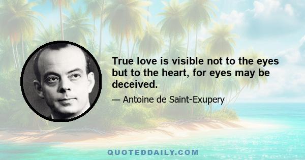 True love is visible not to the eyes but to the heart, for eyes may be deceived.