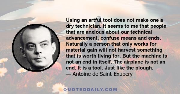 Using an artful tool does not make one a dry technician. It seems to me that people that are anxious about our technical advancement, confuse means and ends. Naturally a person that only works for material gain will not 