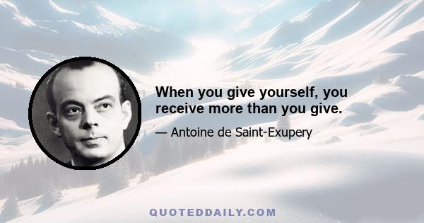 When you give yourself, you receive more than you give.