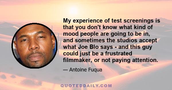 My experience of test screenings is that you don't know what kind of mood people are going to be in, and sometimes the studios accept what Joe Blo says - and this guy could just be a frustrated filmmaker, or not paying