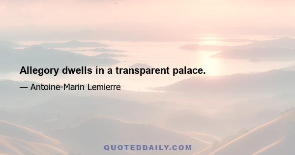 Allegory dwells in a transparent palace.