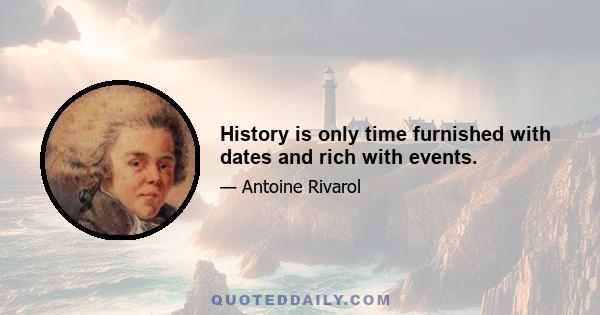 History is only time furnished with dates and rich with events.