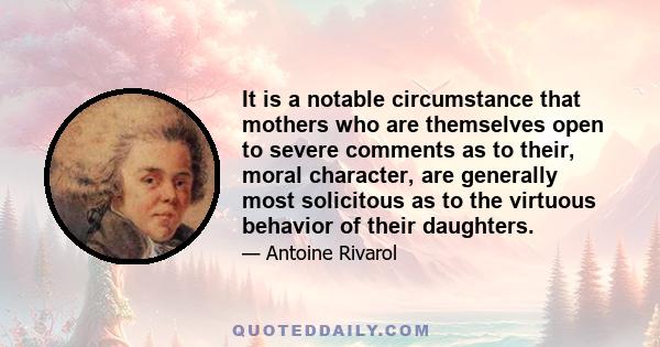 It is a notable circumstance that mothers who are themselves open to severe comments as to their, moral character, are generally most solicitous as to the virtuous behavior of their daughters.