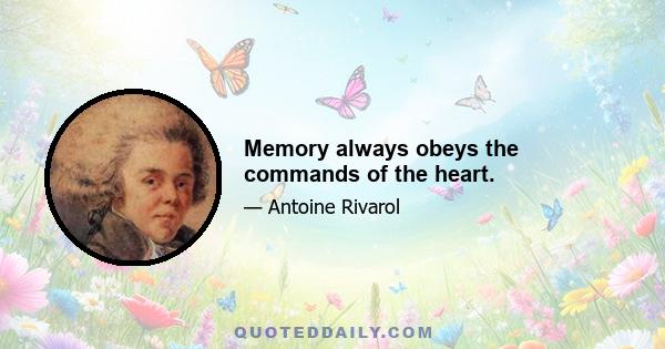 Memory always obeys the commands of the heart.