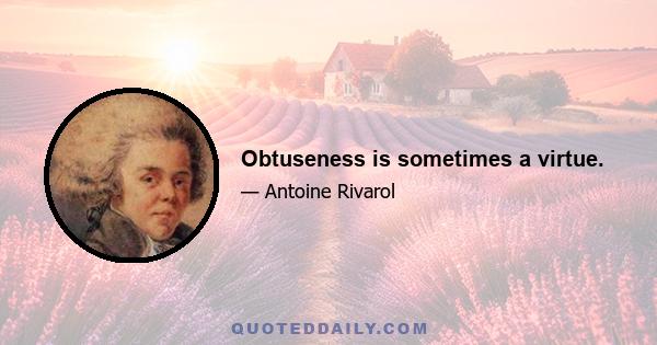 Obtuseness is sometimes a virtue.