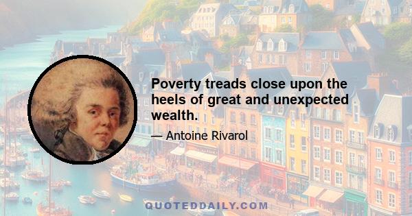 Poverty treads close upon the heels of great and unexpected wealth.