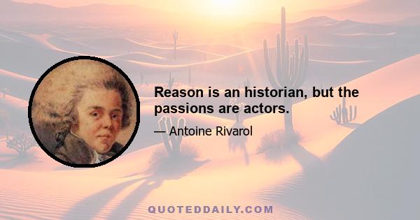 Reason is an historian, but the passions are actors.