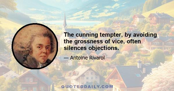 The cunning tempter, by avoiding the grossness of vice, often silences objections.