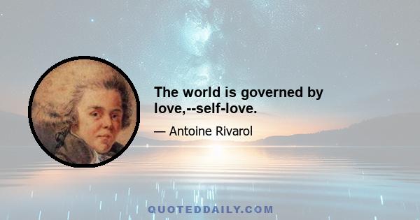 The world is governed by love,--self-love.