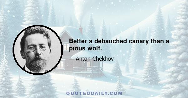 Better a debauched canary than a pious wolf.