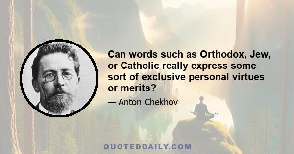 Can words such as Orthodox, Jew, or Catholic really express some sort of exclusive personal virtues or merits?