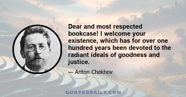 Dear and most respected bookcase! I welcome your existence, which has for over one hundred years been devoted to the radiant ideals of goodness and justice.