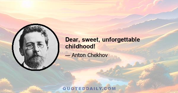 Dear, sweet, unforgettable childhood!