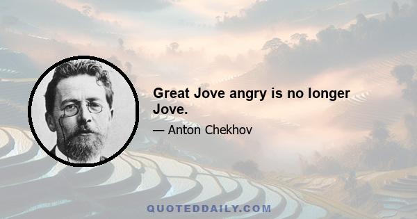 Great Jove angry is no longer Jove.