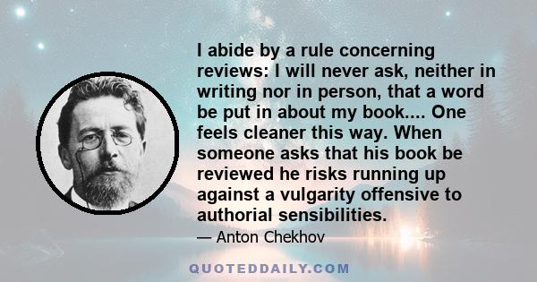 I abide by a rule concerning reviews: I will never ask, neither in writing nor in person, that a word be put in about my book.... One feels cleaner this way. When someone asks that his book be reviewed he risks running