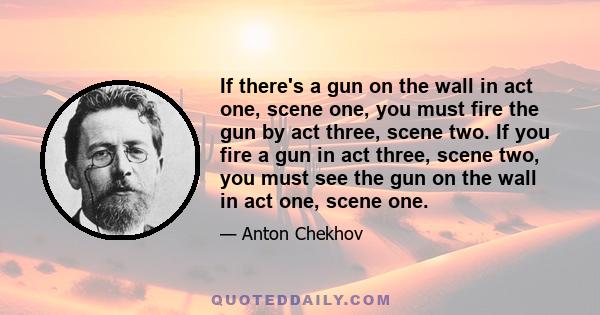 If there's a gun on the wall in act one, scene one, you must fire the gun by act three, scene two. If you fire a gun in act three, scene two, you must see the gun on the wall in act one, scene one.