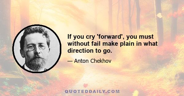 If you cry 'forward', you must without fail make plain in what direction to go.