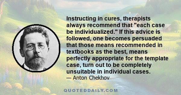 Instructing in cures, therapists always recommend that each case be individualized. If this advice is followed, one becomes persuaded that those means recommended in textbooks as the best, means perfectly appropriate