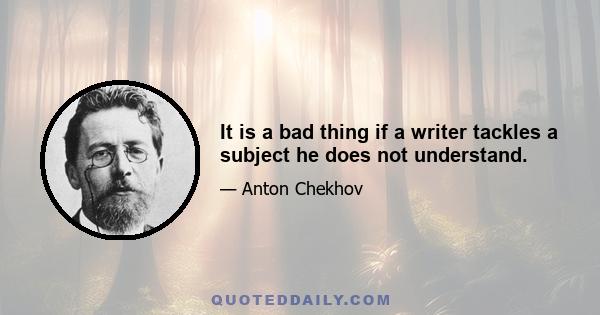 It is a bad thing if a writer tackles a subject he does not understand.