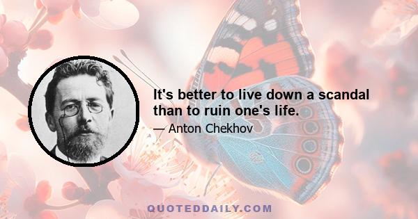 It's better to live down a scandal than to ruin one's life.