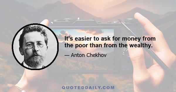 It's easier to ask for money from the poor than from the wealthy.