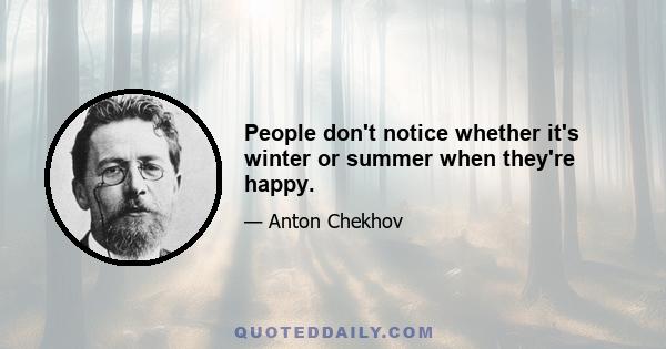 People don't notice whether it's winter or summer when they're happy.