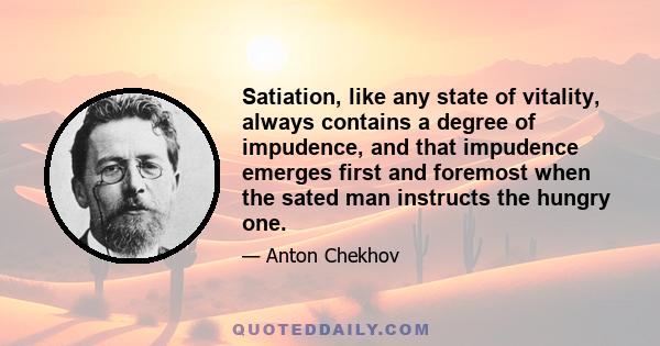 Satiation, like any state of vitality, always contains a degree of impudence, and that impudence emerges first and foremost when the sated man instructs the hungry one.