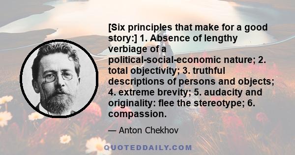 [Six principles that make for a good story:] 1. Absence of lengthy verbiage of a political-social-economic nature; 2. total objectivity; 3. truthful descriptions of persons and objects; 4. extreme brevity; 5. audacity