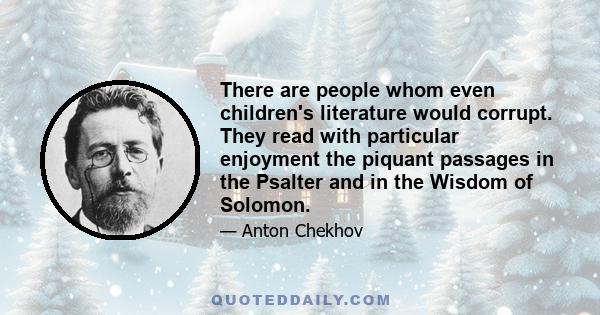 There are people whom even children's literature would corrupt. They read with particular enjoyment the piquant passages in the Psalter and in the Wisdom of Solomon.