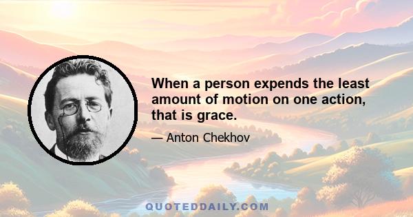 When a person expends the least amount of motion on one action, that is grace.