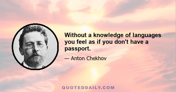 Without a knowledge of languages you feel as if you don't have a passport.