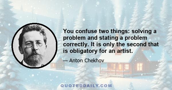 You confuse two things: solving a problem and stating a problem correctly. It is only the second that is obligatory for an artist.