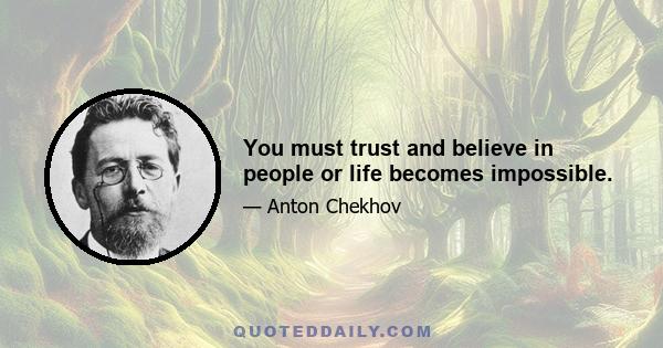 You must trust and believe in people or life becomes impossible.