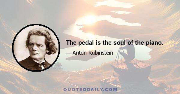 The pedal is the soul of the piano.