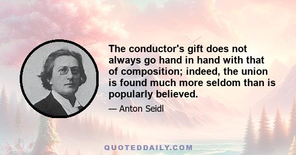 The conductor's gift does not always go hand in hand with that of composition; indeed, the union is found much more seldom than is popularly believed.