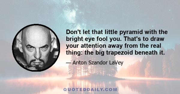 Don't let that little pyramid with the bright eye fool you. That's to draw your attention away from the real thing: the big trapezoid beneath it.