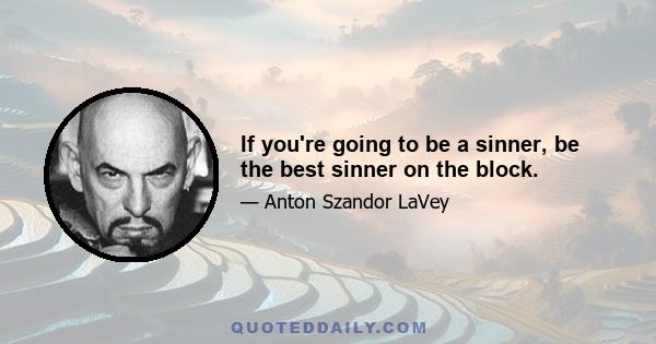 If you're going to be a sinner, be the best sinner on the block.