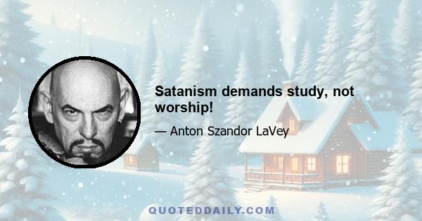 Satanism demands study, not worship!