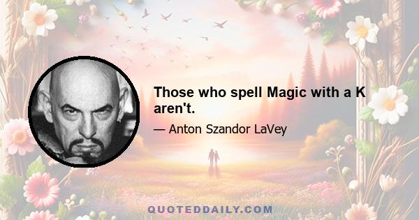 Those who spell Magic with a K aren't.