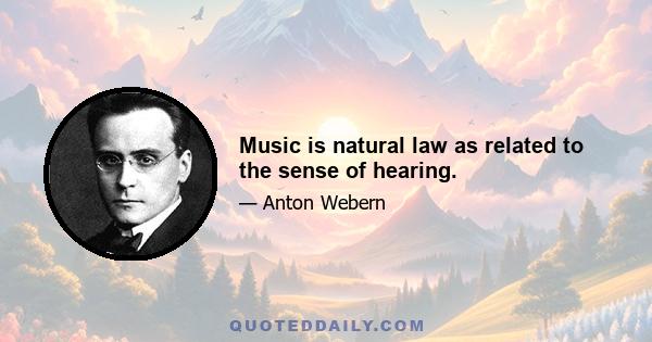 Music is natural law as related to the sense of hearing.