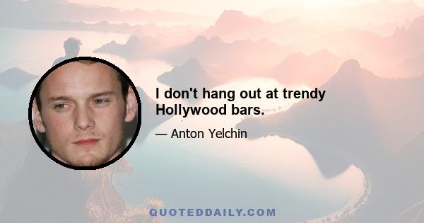 I don't hang out at trendy Hollywood bars.