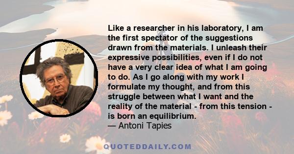 Like a researcher in his laboratory, I am the first spectator of the suggestions drawn from the materials. I unleash their expressive possibilities, even if I do not have a very clear idea of what I am going to do. As I 