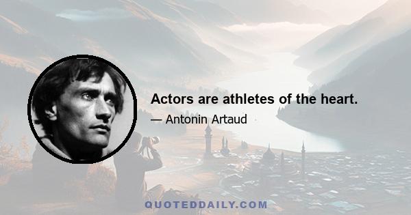 Actors are athletes of the heart.