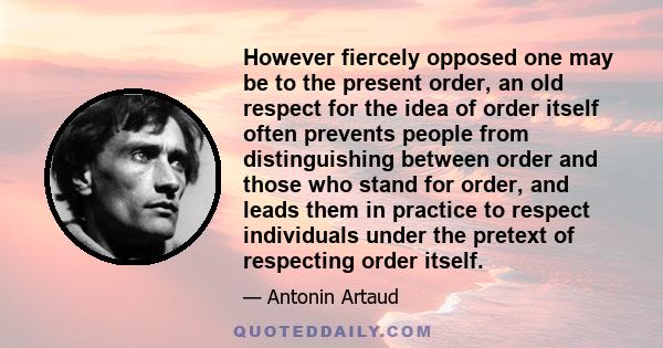 However fiercely opposed one may be to the present order, an old respect for the idea of order itself often prevents people from distinguishing between order and those who stand for order, and leads them in practice to