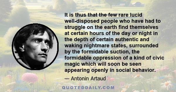 It is thus that the few rare lucid well-disposed people who have had to struggle on the earth find themselves at certain hours of the day or night in the depth of certain authentic and waking nightmare states,