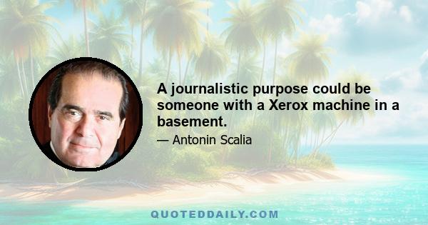 A journalistic purpose could be someone with a Xerox machine in a basement.