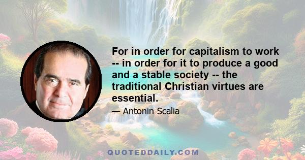 For in order for capitalism to work -- in order for it to produce a good and a stable society -- the traditional Christian virtues are essential.