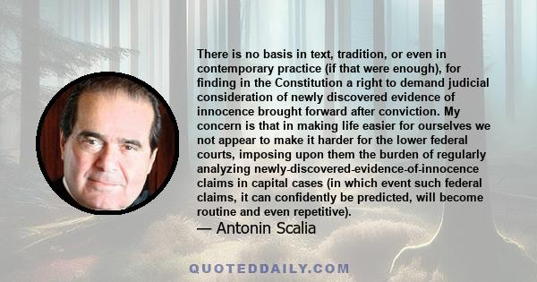 There is no basis in text, tradition, or even in contemporary practice (if that were enough), for finding in the Constitution a right to demand judicial consideration of newly discovered evidence of innocence brought