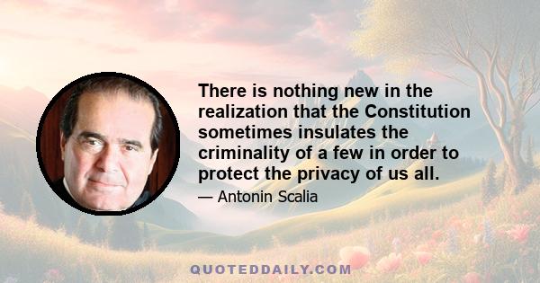 There is nothing new in the realization that the Constitution sometimes insulates the criminality of a few in order to protect the privacy of us all.